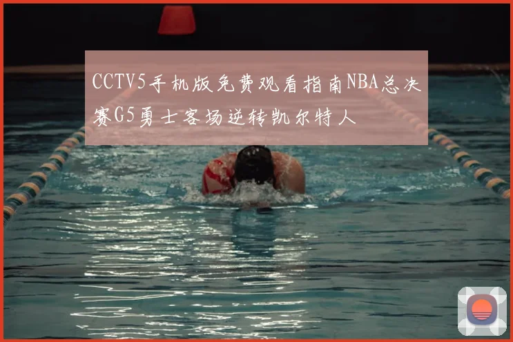CCTV5手机版免费观看指南NBA总决赛G5勇士客场逆转凯尔特人