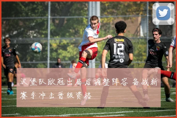 汉堡队欧冠出局后调整阵容 备战新赛季冲击晋级资格