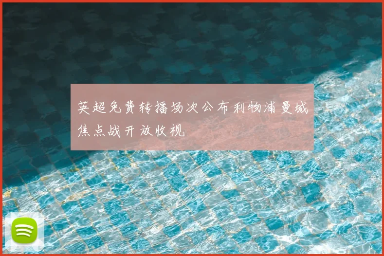 英超免费转播场次公布利物浦曼城焦点战开放收视