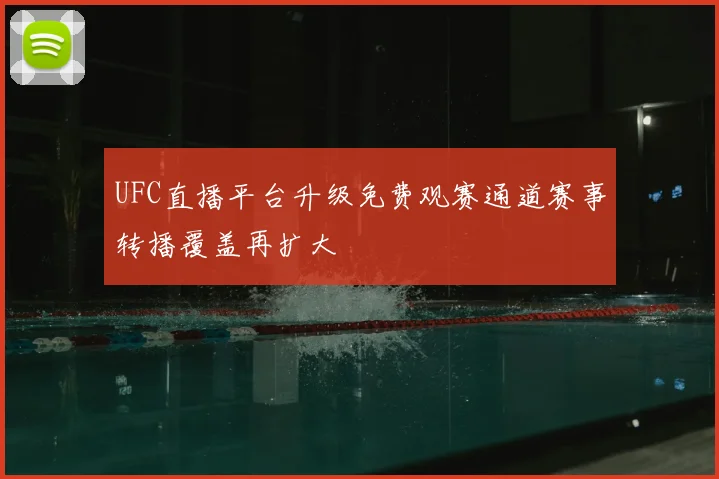 UFC直播平台升级免费观赛通道赛事转播覆盖再扩大