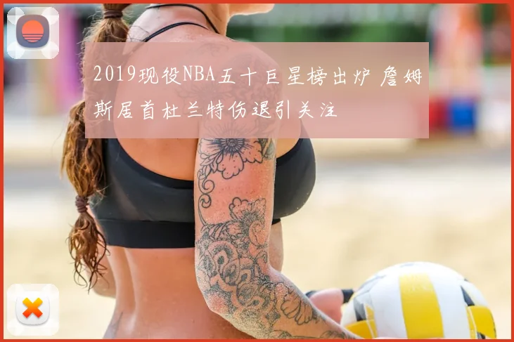 2019现役NBA五十巨星榜出炉 詹姆斯居首杜兰特伤退引关注