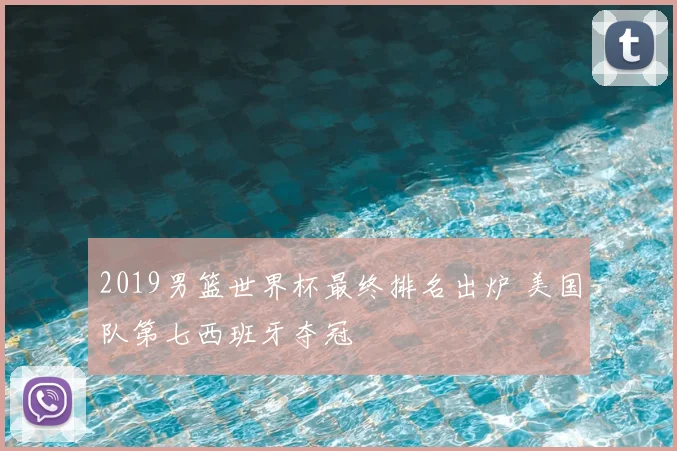 2019男篮世界杯最终排名出炉 美国队第七西班牙夺冠