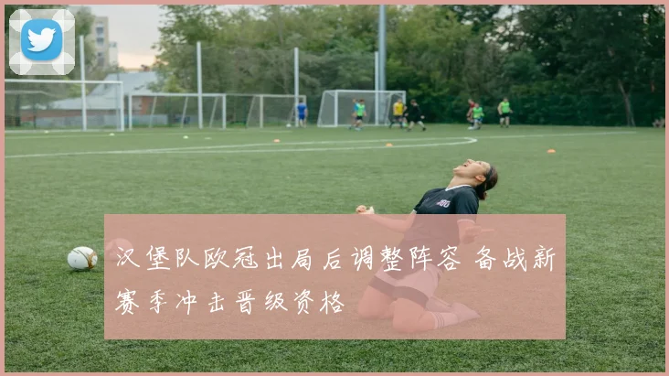 汉堡队欧冠出局后调整阵容 备战新赛季冲击晋级资格